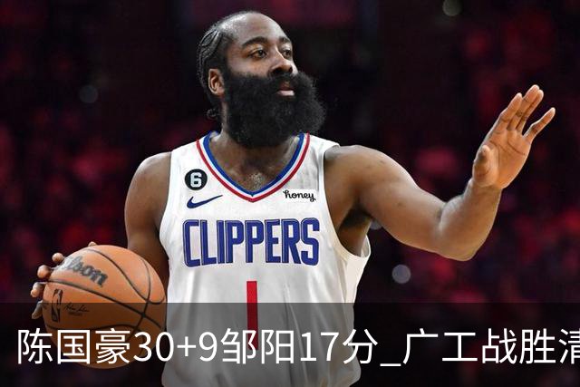 陈国豪30+9邹阳17分 广工战胜清华夺队史首冠